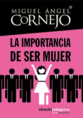 La importancia de ser mujer / Miguel Ángel Cornejo.